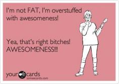 BECAUSE...I am AWESOME, Pretty Much All The Time! :D