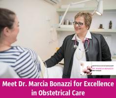 Dr. Marcia Bonazzi has been practicing as a female obstetrician for 30 years. Till now, she has assisted over 10,000 mothers to give birth to their babies. Get in touch with her today for the excellent obstetrical care. 